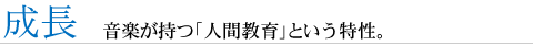 成長 音楽が持つ「人間教育」という特性